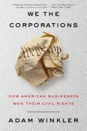 Cover of We the Corporations: How American Businesses Won Their Civil Rights. 