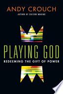 Cover of Playing God: Redeeming the Gift of Power. 