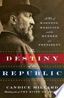 Cover of Destiny of the Republic: A Tale of Madness, Medicine and the Murder of a President. 