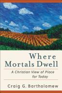 Cover of Where Mortals Dwell: A Christian View of Place for Today. 