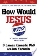 Cover of How Would Jesus Vote?: A Christian Perspective on the Issues. 