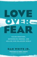 Cover of Love over Fear: Facing Monsters, Befriending Enemies, and Healing Our Polarized World. 
