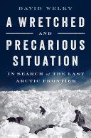 Cover of A Wretched and Precarious Situation: In Search of the Last Arctic Frontier. 