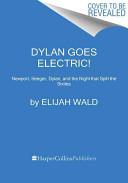 Cover of Dylan Goes Electric!: Newport, Seeger, Dylan, and the Night That Split the Sixties. 