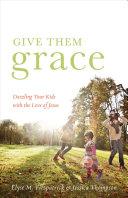 Cover of Give Them Grace: Dazzling Your Kids with the Love of Jesus. 