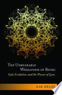 Cover of The Unbearable Wholeness of Being: God, Evolution, and the Power of Love. 