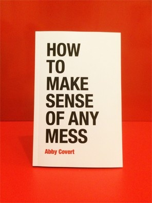 How to Make Sense of Any Mess by Abby Covert