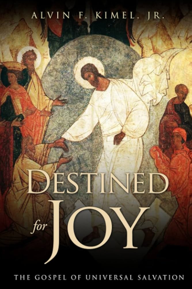 Destined for Joy: The Gospel of Universal Salvation by Alvin F. Kimel