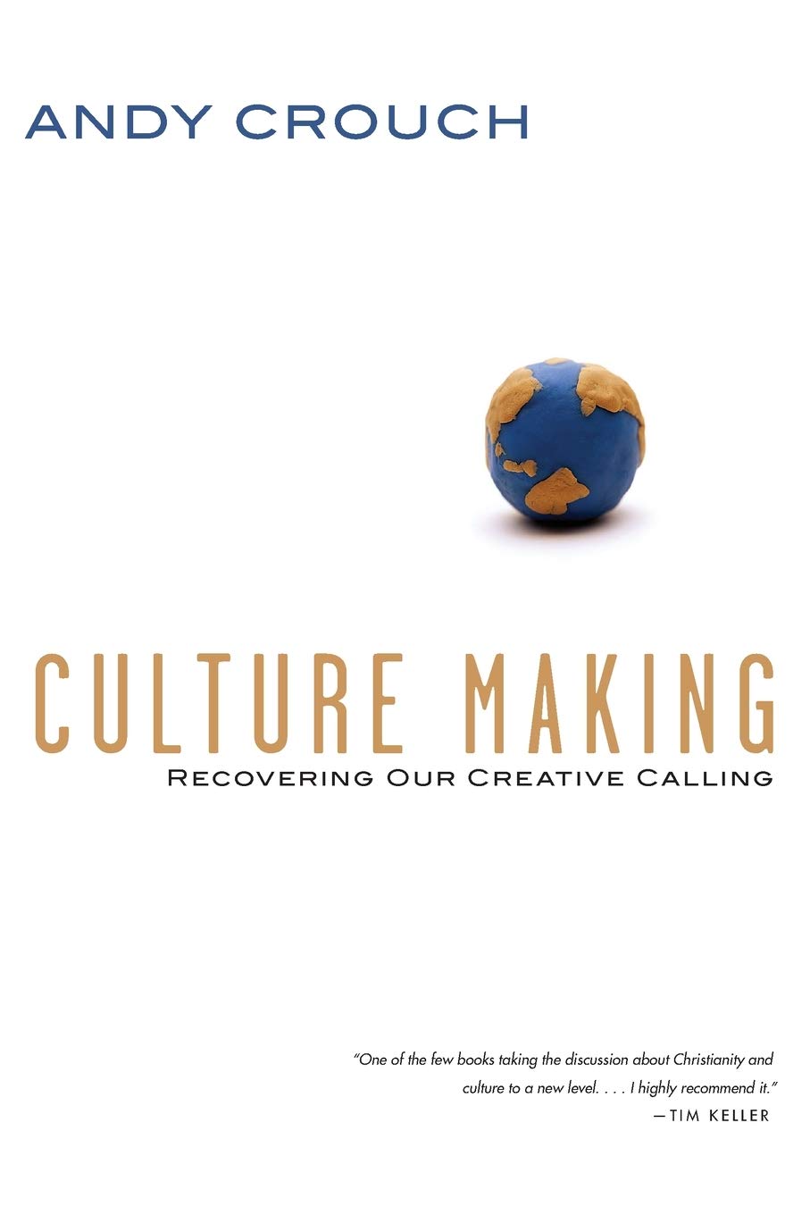 Culture Making: Recovering Our Creative Calling by Andy Crouch