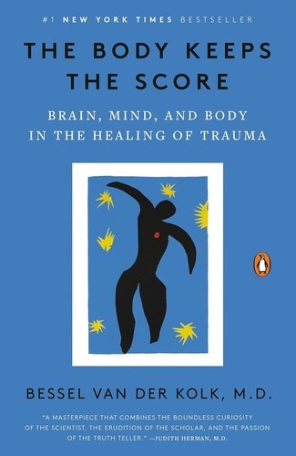 The Body Keeps the Score: Brain, Mind, and Body in the Healing of Trauma by Bessel van der Kolk