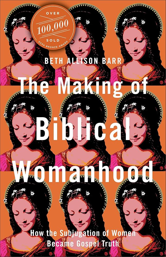 The Making of Biblical Womanhood: How the Subjugation of Women Became Gospel Truth by Beth Allison Barr
