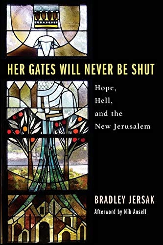Her Gates Will Never Be Shut: Hell, Hope, and the New Jerusalem by Bradley Jersak