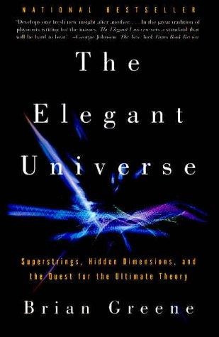 The Elegant Universe: Superstrings, Hidden Dimensions, and the Quest for the Ultimate Theory by Brian Greene