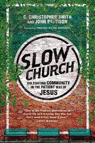 Slow Church: Cultivating Community in the Patient Way of Jesus by C. Christopher Smith