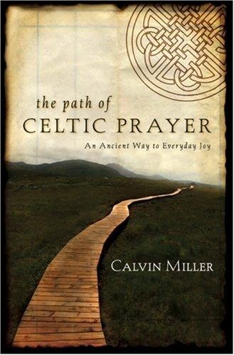 The Path of Celtic Prayer: An Ancient Way to Everyday Joy by Calvin Miller