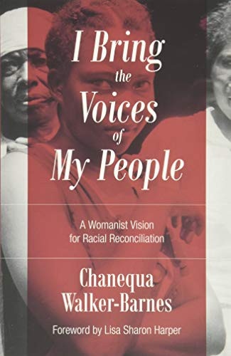 I Bring the Voices of My People: A Womanist Vision for Racial Reconciliation by Chanequa Walker-Barnes