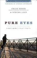 Pure Eyes: A Man's Guide to Sexual Integrity by Craig Gross