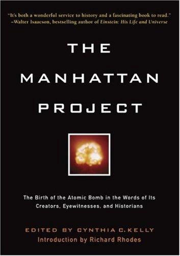 Manhattan Project: The Birth of the Atomic Bomb in the Words of Its Creators, Eyewitnesses and Historians. by Cynthia C. Kelly