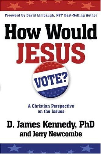 How Would Jesus Vote?: A Christian Perspective on the Issues by D. James Kennedy
