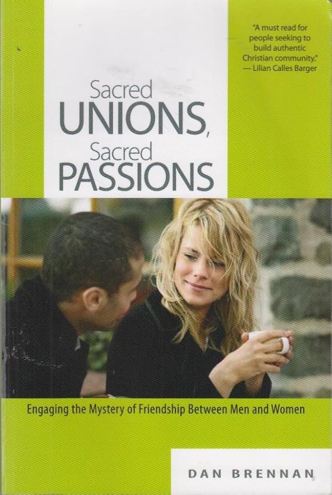 Sacred Unions, Sacred Passions: Engaging the Mystery of Friendship Between Men and Women by Dan J. Brennan