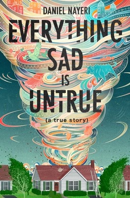Everything Sad Is Untrue: (a true story) by Daniel Nayeri