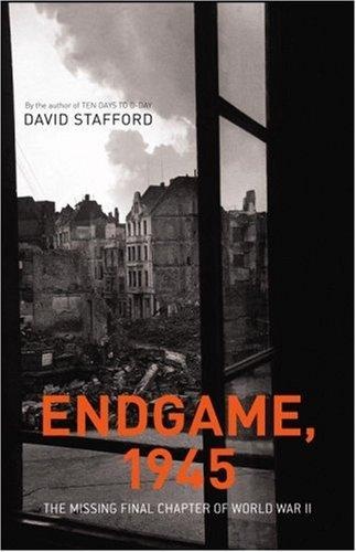 Endgame, 1945: The Missing Final Chapter of World War II by David A.T. Stafford