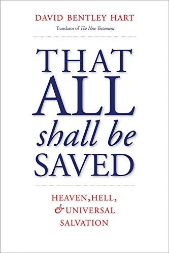 That All Shall Be Saved: Heaven, Hell, and Universal Salvation by David Bentley Hart