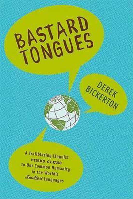 Bastard Tongues: A Trailblazing Linguist Finds Clues to Our Common Humanity in the World's Lowliest Languages by Derek Bickerton