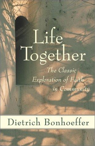 Life Together: The Classic Exploration of Christian Community by Dietrich Bonhoeffer