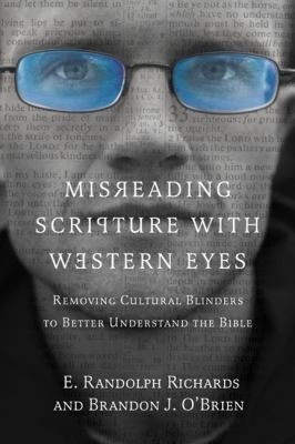 Misreading Scripture with Western Eyes: Removing Cultural Blinders to Better Understand the Bible by E. Randolph Richards