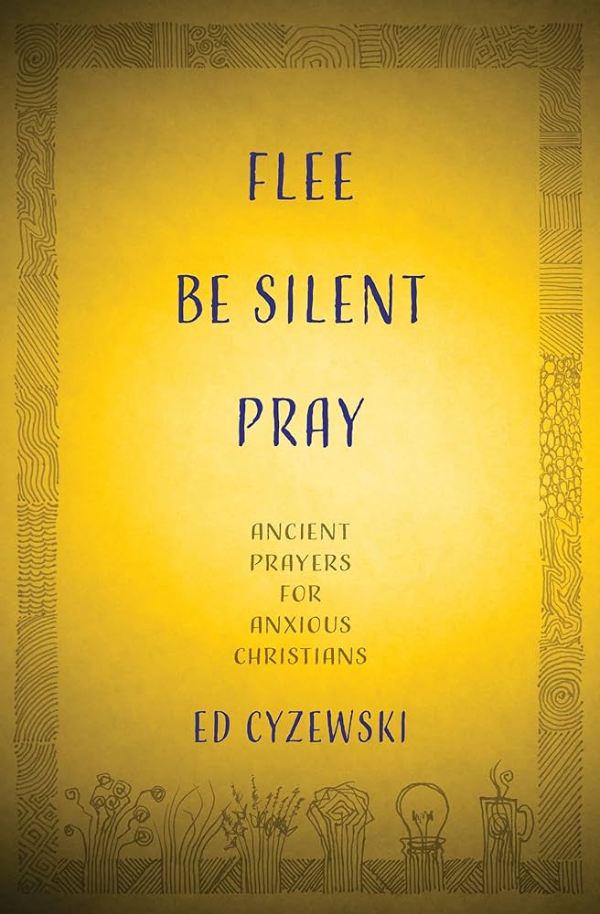 Flee, Be Silent, Pray: An Anxious Evangelical Finds Peace with God through Contemplative Prayer by Ed Cyzewski