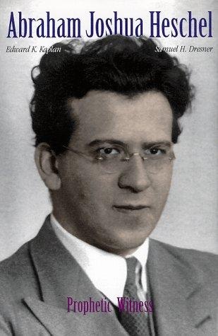 Abraham Joshua Heschel: Prophetic Witness by Edward K. Kaplan