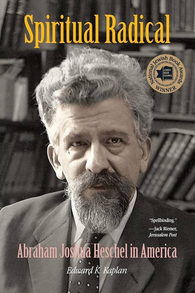 Spiritual Radical: Abraham Joshua Heschel in America, 1940-1972 by Edward K. Kaplan