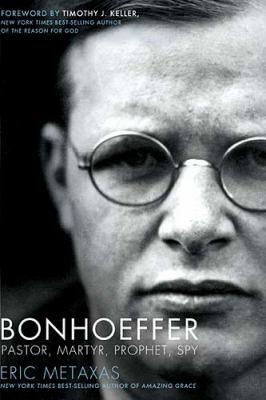 Bonhoeffer: Pastor, Martyr, Prophet, Spy by Eric Metaxas