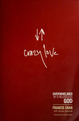 Crazy Love: Overwhelmed by a Relentless God by Francis Chan