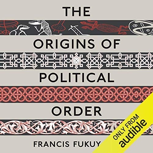 The Origins of Political Order: From Prehuman Times to the French Revolution by Francis Fukuyama