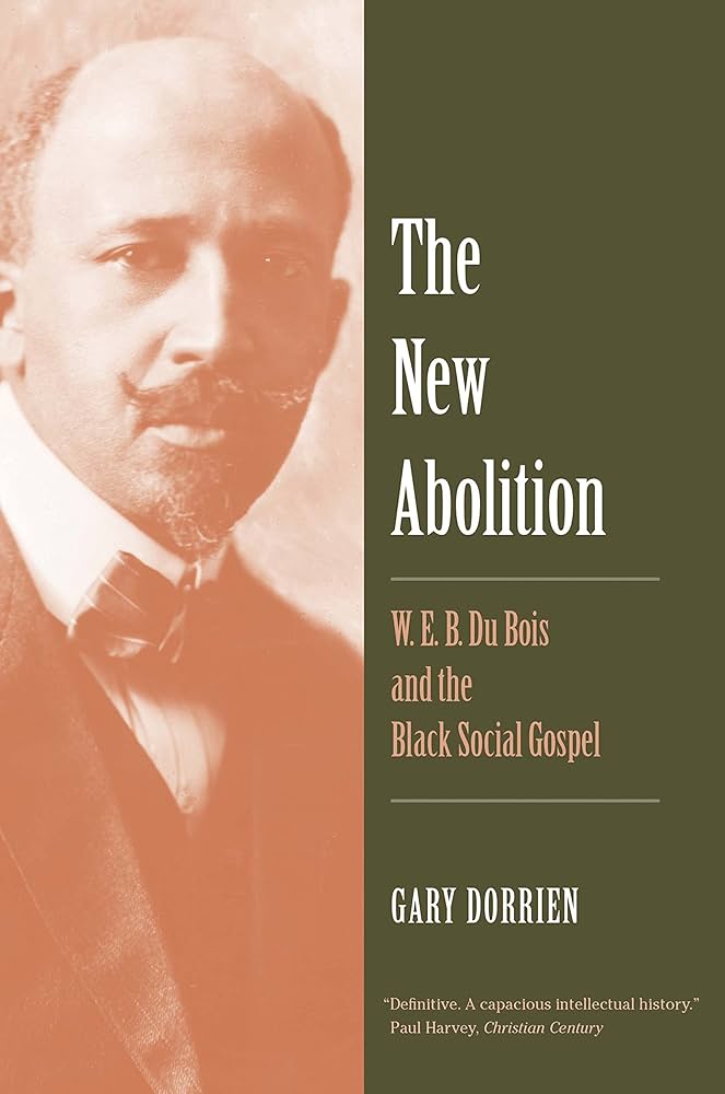 The New Abolition: W. E. B. Du Bois and the Black Social Gospel by Gary J. Dorrien
