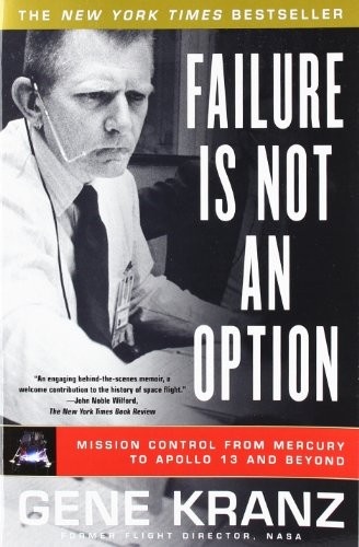 Failure Is Not an Option: Mission Control From Mercury to Apollo 13 and Beyond by Gene Kranz