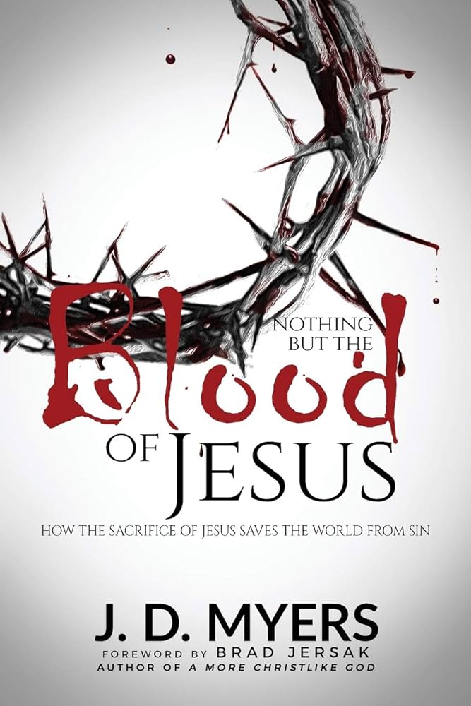 Nothing but the Blood of Jesus: How the Sacrifice of Jesus Saves the World from Sin by J.D. Myers
