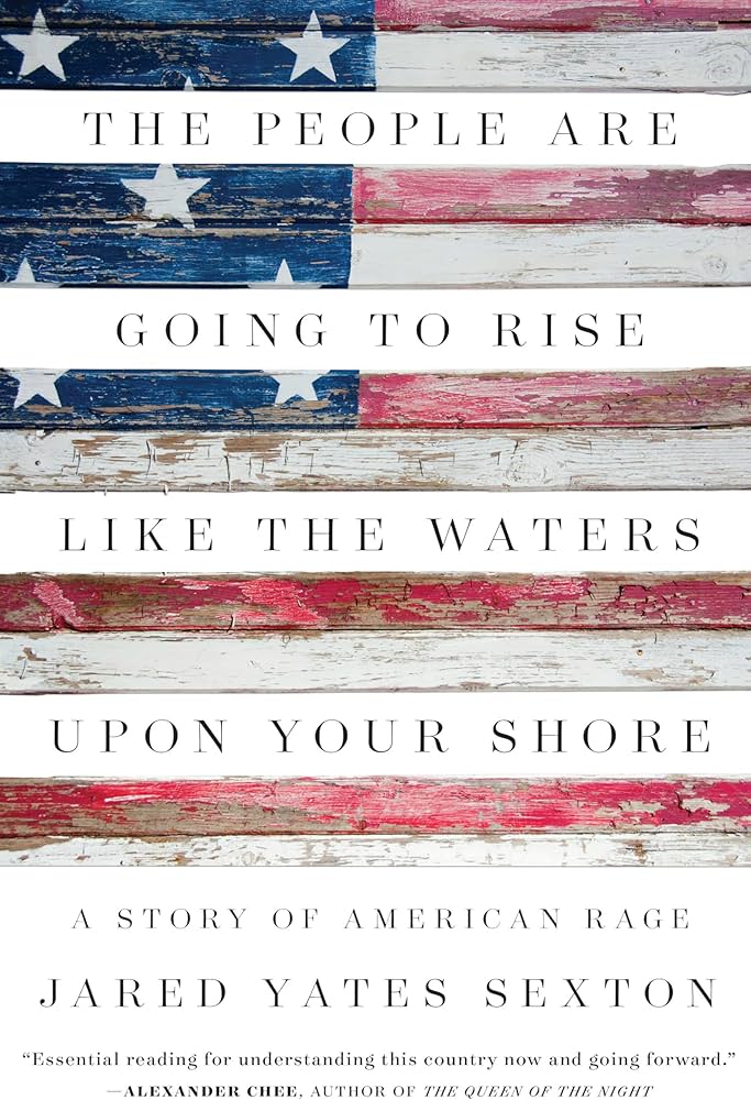 The People Are Going to Rise Like the Waters Upon Your Shore: A Story of American Rage by Jared Yates Sexton