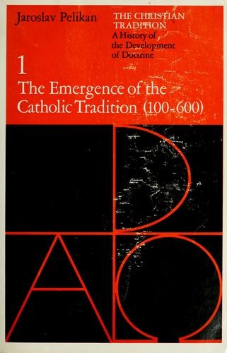 The Christian Tradition 1: The Emergence of the Catholic Tradition 100-600 by Jaroslav Pelikan