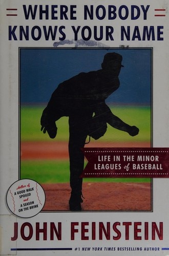 Where Nobody Knows Your Name: Life In the Minor Leagues of Baseball by John Feinstein