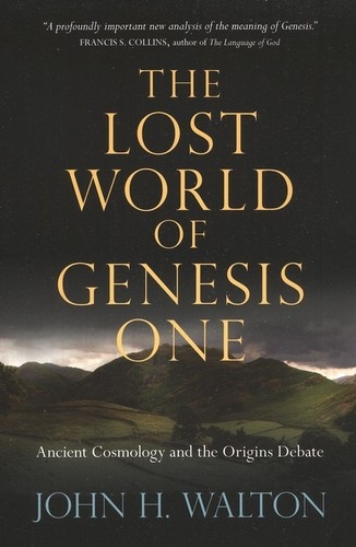 The Lost World of Genesis One: Ancient Cosmology and the Origins Debate by John H. Walton