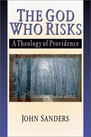 The God Who Risks: A Theology of Divine Providence by John Sanders