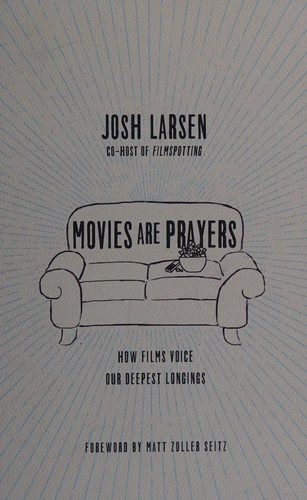 Movies Are Prayers: How Films Voice Our Deepest Longings by Josh Larsen