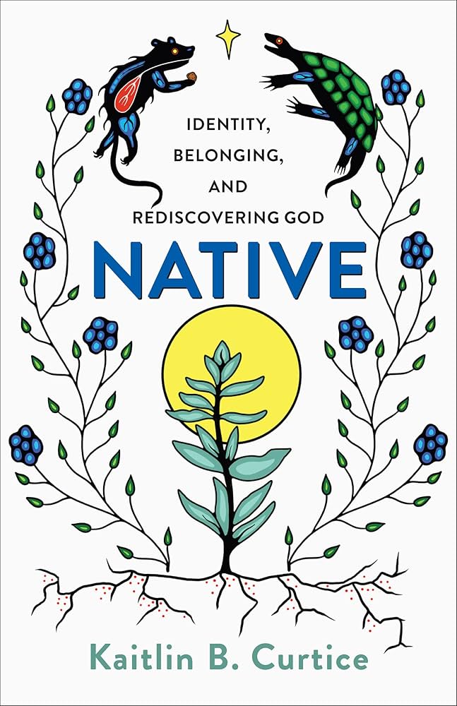 Native: Identity, Belonging, and Rediscovering God by Kaitlin B. Curtice