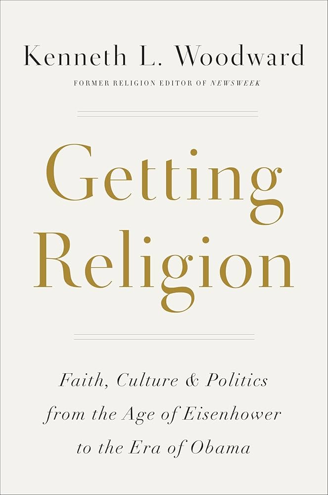 Getting Religion: Faith, Culture & Politics from the Age of Eisenhower to the Era of Obama by Kenneth L. Woodward
