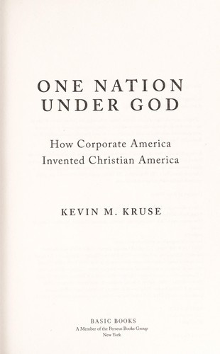 One Nation Under God: How Corporate America Invented Christian America by Kevin M. Kruse