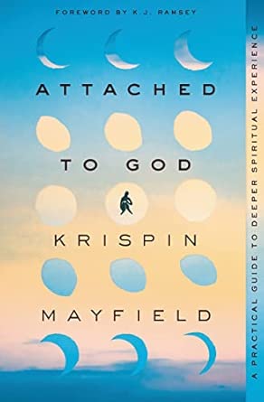 Attached to God: A Practical Guide to Deeper Spiritual Experience by Krispin Mayfield