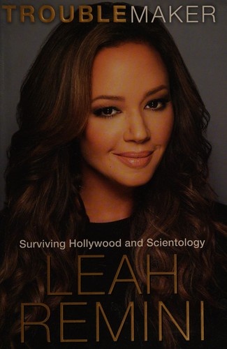 Troublemaker: Surviving Hollywood and Scientology by Leah Remini